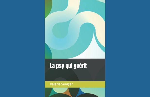 La psy qui guérit, livre de Valérie Sengler, , psychanalyste à Paris et St-Mandé